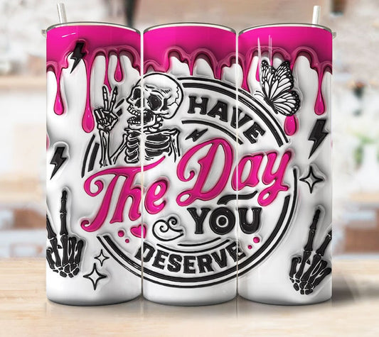 3D Have The Day You Deserve Inflated 20oz Skinny Tumbler